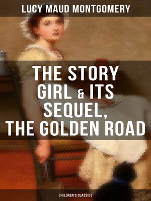 cover image of The Story Girl & Its Sequel, the Golden Road (Children's Classics)